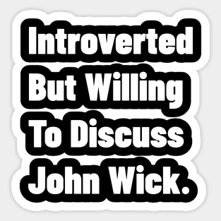 Introverted But Willing To Discuss John Wick. Sticker